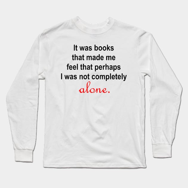 It was books that made me feel that perhaps I was not completely alone. Long Sleeve T-Shirt by ButterfliesT